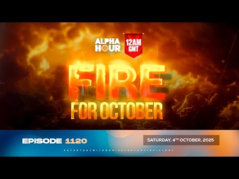 Thumbnail for ALPHA HOUR EPISODE 1120 || FIRE FOR OCTOBER || SATURDAY, 4th OCTOBER 2025