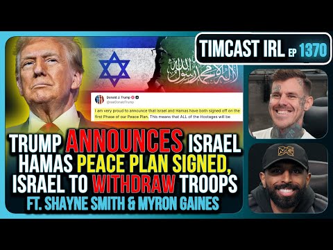 Thumbnail for Trump Announces Israel Hamas PEACE PLAN SIGNED Israel To WITHDRAW Troops | Timcast IRL